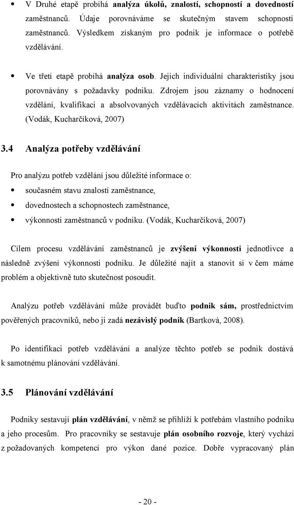 Zdrojem jsou záznamy o hodnocení vzdělání, kvalifikaci a absolvovaných vzdělávacích aktivitách zaměstnance. (Vodák, Kucharčíková, 2007) 3.