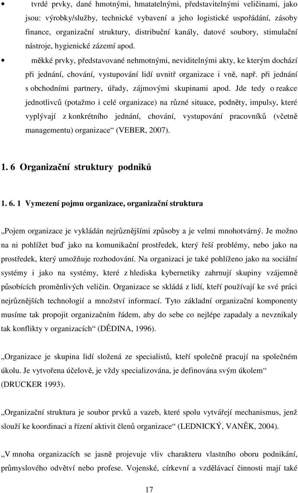 měkké prvky, představované nehmotnými, neviditelnými akty, ke kterým dochází při jednání, chování, vystupování lidí uvnitř organizace i vně, např.