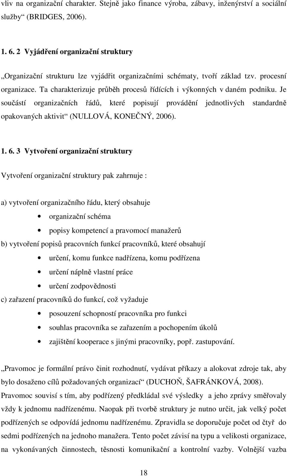 Ta charakterizuje průběh procesů řídících i výkonných v daném podniku. Je součástí organizačních řádů, které popisují provádění jednotlivých standardně opakovaných aktivit (NULLOVÁ, KONEČNÝ, 2006). 1.