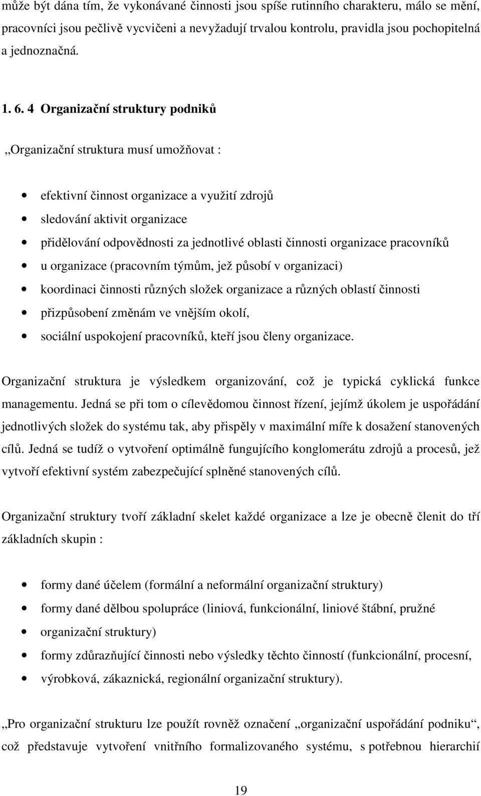 činnosti organizace pracovníků u organizace (pracovním týmům, jež působí v organizaci) koordinaci činnosti různých složek organizace a různých oblastí činnosti přizpůsobení změnám ve vnějším okolí,