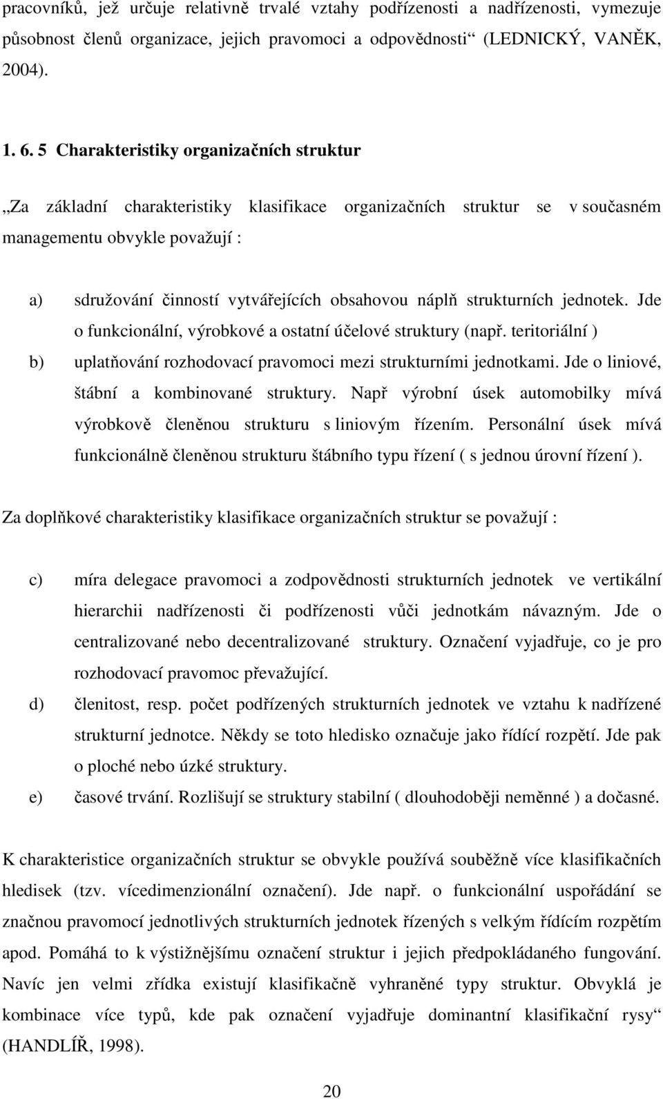 náplň strukturních jednotek. Jde o funkcionální, výrobkové a ostatní účelové struktury (např. teritoriální ) b) uplatňování rozhodovací pravomoci mezi strukturními jednotkami.