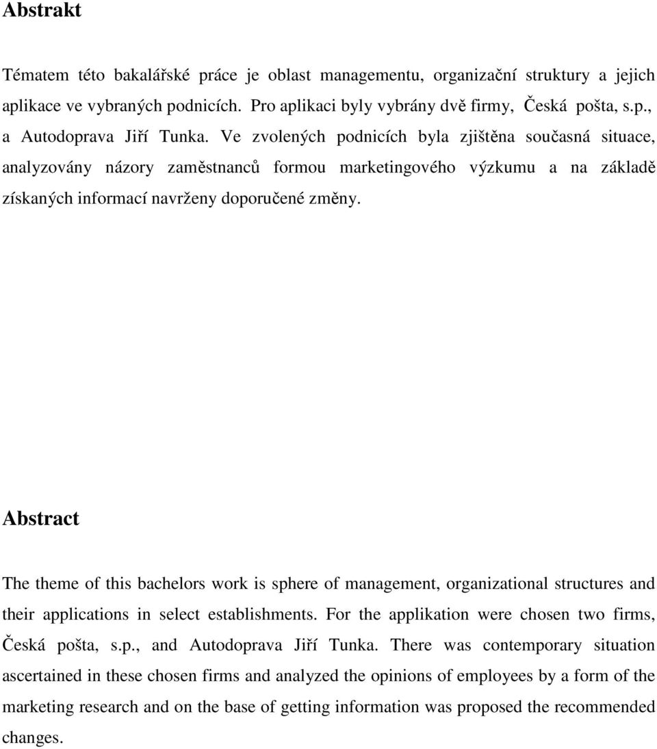 Abstract The theme of this bachelors work is sphere of management, organizational structures and their applications in select establishments. For the applikation were chosen two firms, Česká pošta, s.