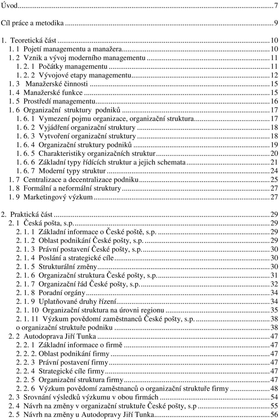 ..18 1. 6. 3 Vytvoření organizační struktury...18 1. 6. 4 Organizační struktury podniků...19 1. 6. 5 Charakteristiky organizačních struktur...20 1. 6. 6 Základní typy řídících struktur a jejich schemata.