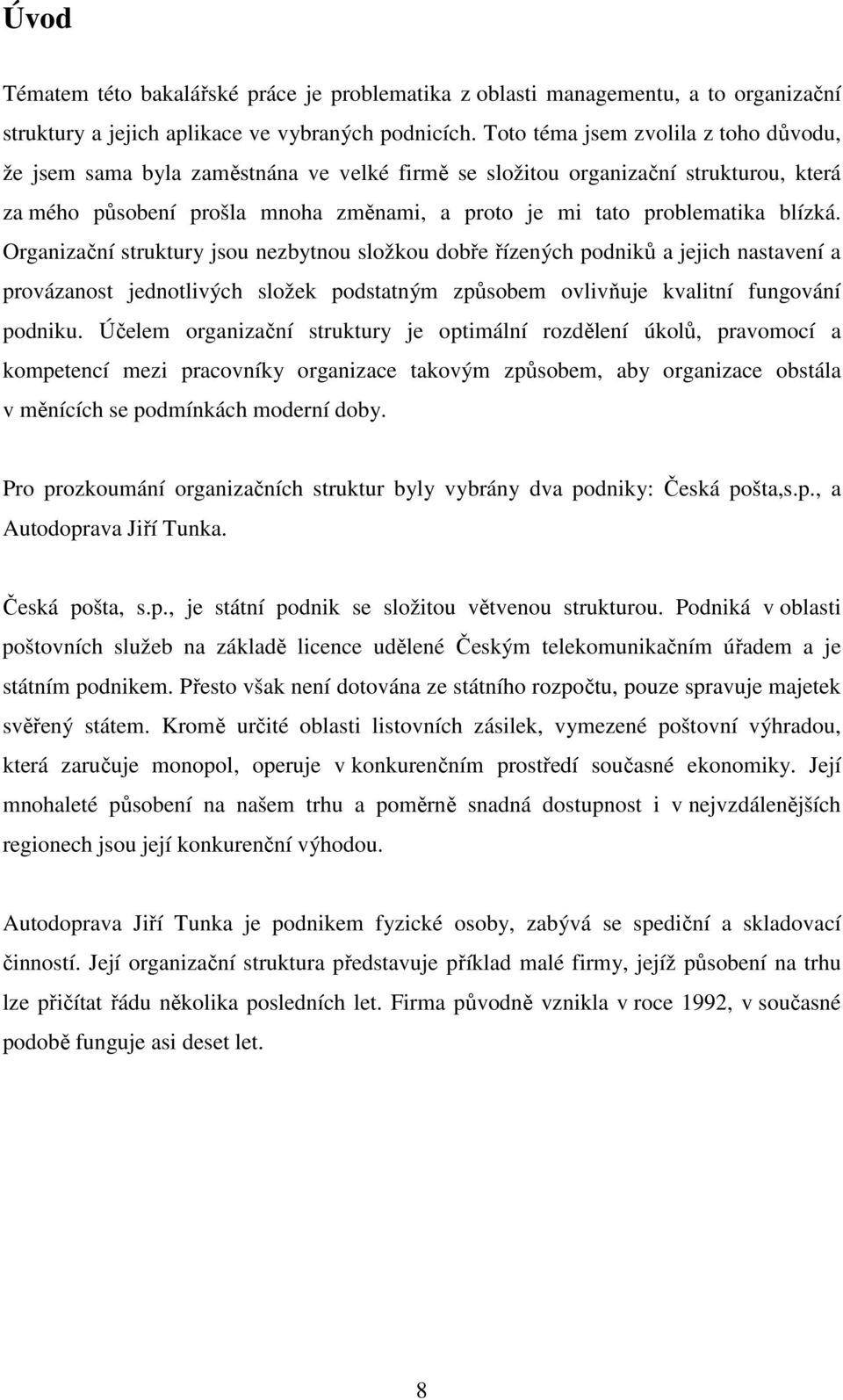 blízká. Organizační struktury jsou nezbytnou složkou dobře řízených podniků a jejich nastavení a provázanost jednotlivých složek podstatným způsobem ovlivňuje kvalitní fungování podniku.