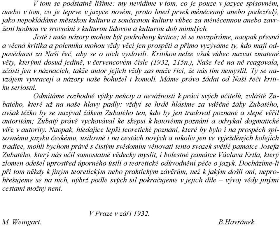 Jistě i naše názory mohou být podrobeny kritice; té se nevzpíráme, naopak přesná a věcná kritika a polemika mohou vždy věci jen prospěti a přímo vyzýváme ty, kdo mají odpovědnost za Naši řeč, aby se