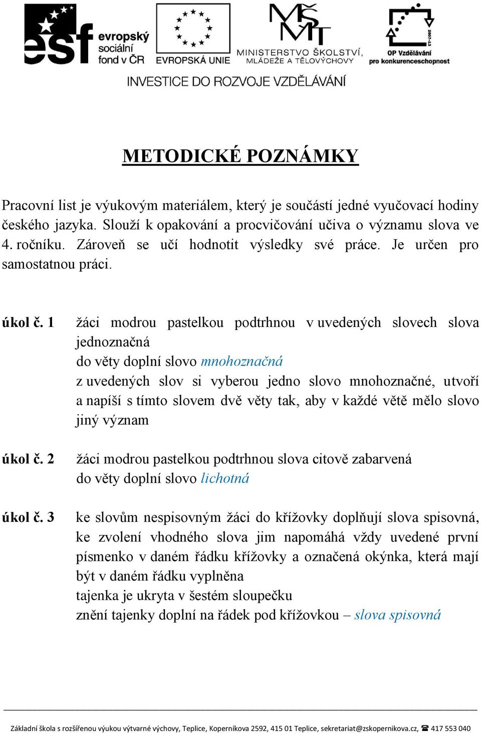 3 žáci modrou pastelkou podtrhnou v uvedených slovech slova jednoznačná do věty doplní slovo mnohoznačná z uvedených slov si vyberou jedno slovo mnohoznačné, utvoří a napíší s tímto slovem dvě věty