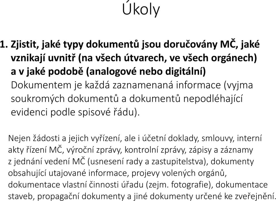 Nejen žádosti a jejich vyřízení, ale i účetní doklady, smlouvy, interní akty řízení MČ, výroční zprávy, kontrolní zprávy, zápisy a záznamy z jednání vedení MČ (usnesení