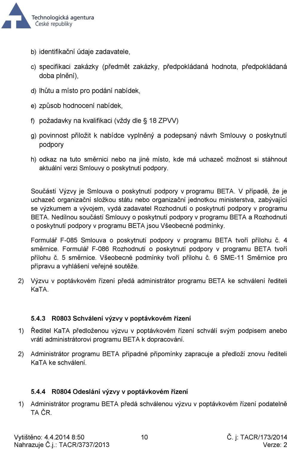 možnost si stáhnout aktuální verzi Smlouvy o poskytnutí podpory. Součástí Výzvy je Smlouva o poskytnutí podpory v programu BETA.