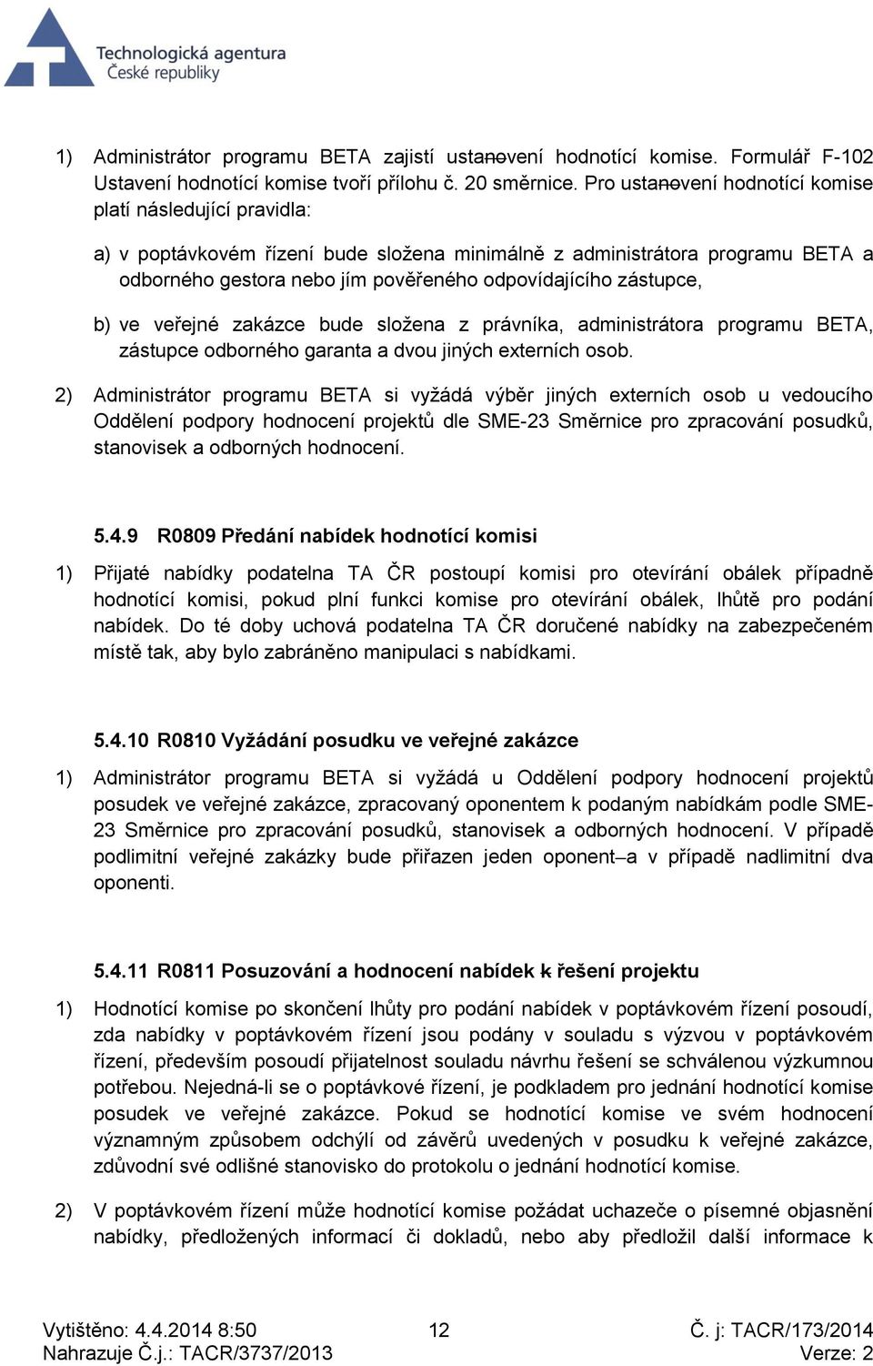 zástupce, b) ve veřejné zakázce bude složena z právníka, administrátora programu BETA, zástupce odborného garanta a dvou jiných externích osob.