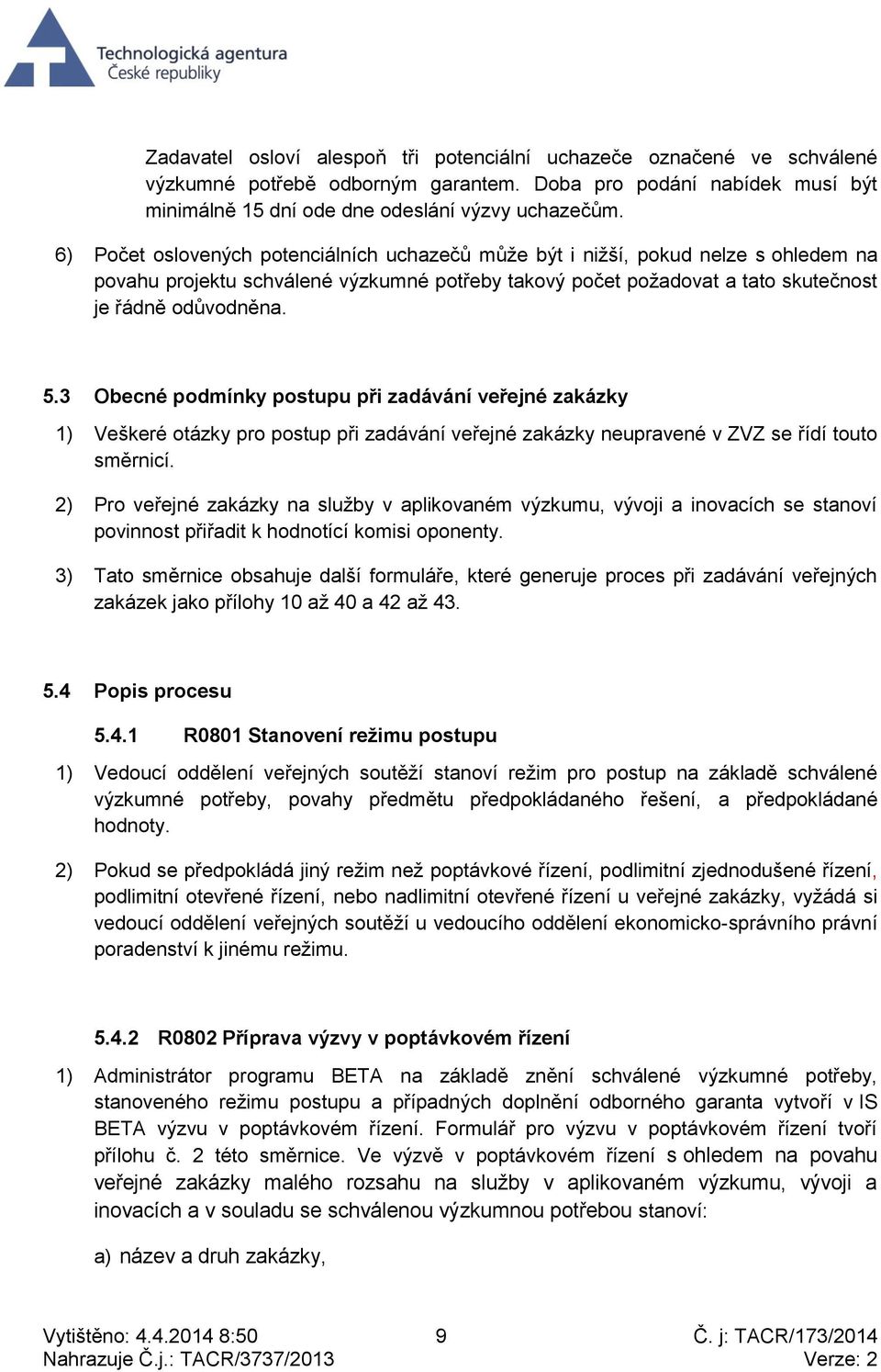 3 Obecné podmínky postupu při zadávání veřejné zakázky 1) Veškeré otázky pro postup při zadávání veřejné zakázky neupravené v ZVZ se řídí touto směrnicí.