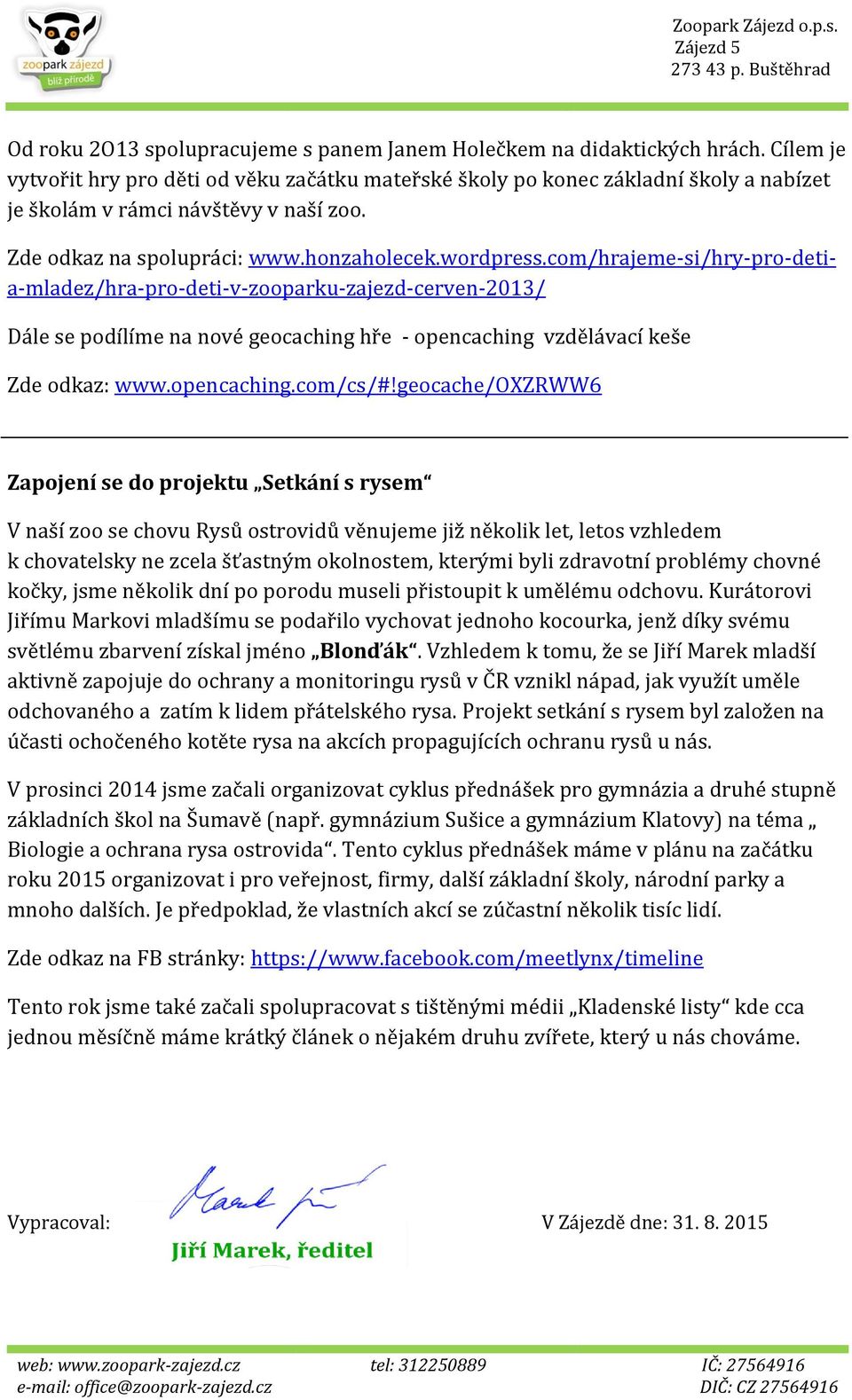 com/hrajeme-si/hry-pro-detia-mladez/hra-pro-deti-v-zooparku-zajezd-cerven-2013/ Dále se podílíme na nové geocaching hře - opencaching vzdělávací keše Zde odkaz: www.opencaching.com/cs/#!