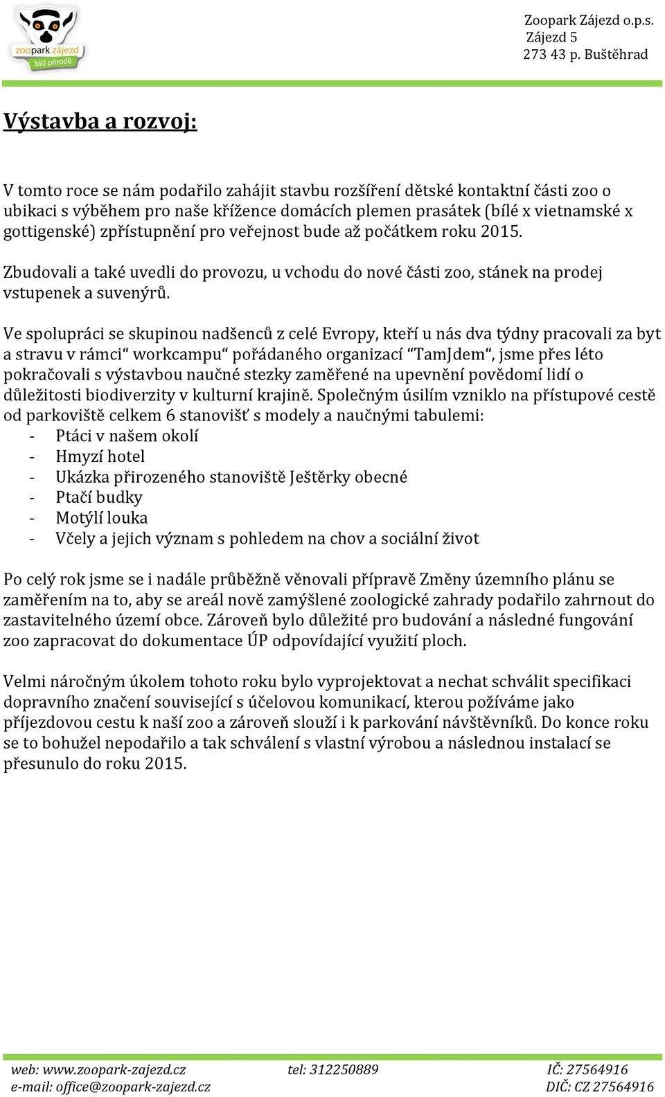 Ve spolupráci se skupinou nadšenců z celé Evropy, kteří u nás dva týdny pracovali za byt a stravu v rámci workcampu pořádaného organizací TamJdem, jsme přes léto pokračovali s výstavbou naučné stezky