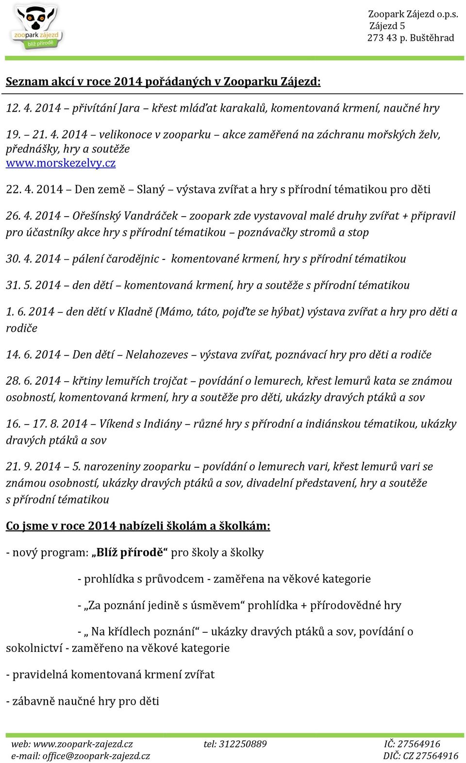 4. 2014 pálení čarodějnic - komentované krmení, hry s přírodní tématikou 31. 5. 2014 den dětí komentovaná krmení, hry a soutěže s přírodní tématikou 1. 6.