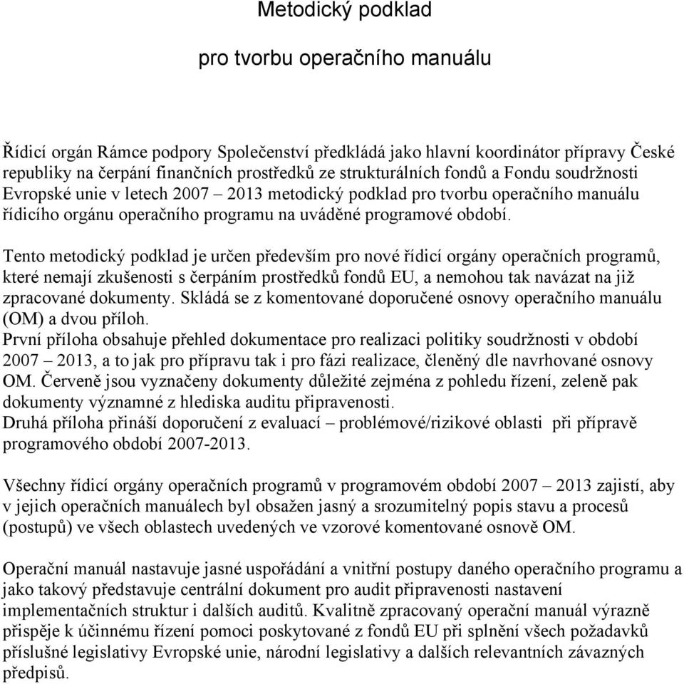 Tento metodický podklad je určen především pro nové řídicí orgány operačních programů, které nemají zkušenosti s čerpáním prostředků fondů EU, a nemohou tak navázat na již zpracované dokumenty.