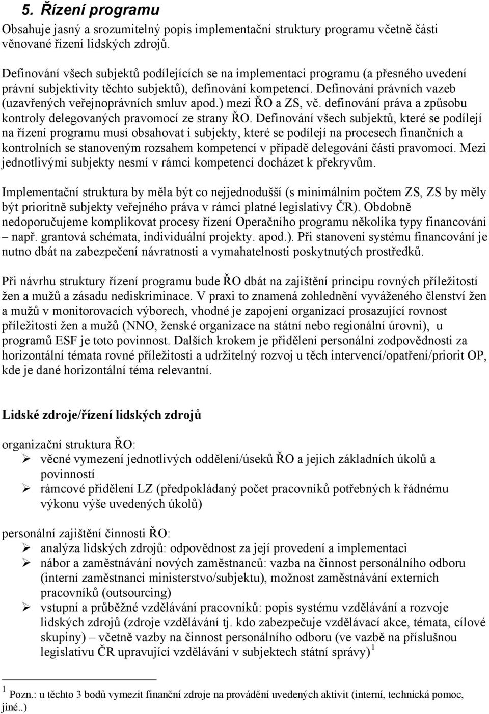 Definování právních vazeb (uzavřených veřejnoprávních smluv apod.) mezi ŘO a ZS, vč. definování práva a způsobu kontroly delegovaných pravomocí ze strany ŘO.