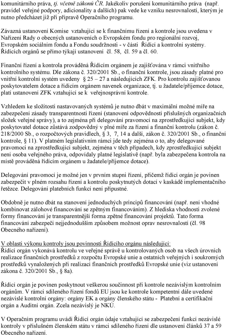 Závazná ustanovení Komise vztahující se k finančnímu řízení a kontrole jsou uvedena v Nařízení Rady o obecných ustanoveních o Evropském fondu pro regionální rozvoj, Evropském sociálním fondu a Fondu