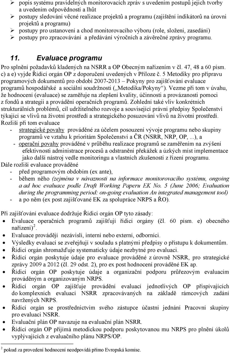 Evaluace programu Pro splnění požadavků kladených na NSRR a OP Obecným nařízením v čl. 47, 48 a 60 písm. c) a e) vyjde Řídící orgán OP z doporučení uvedených v Příloze č.