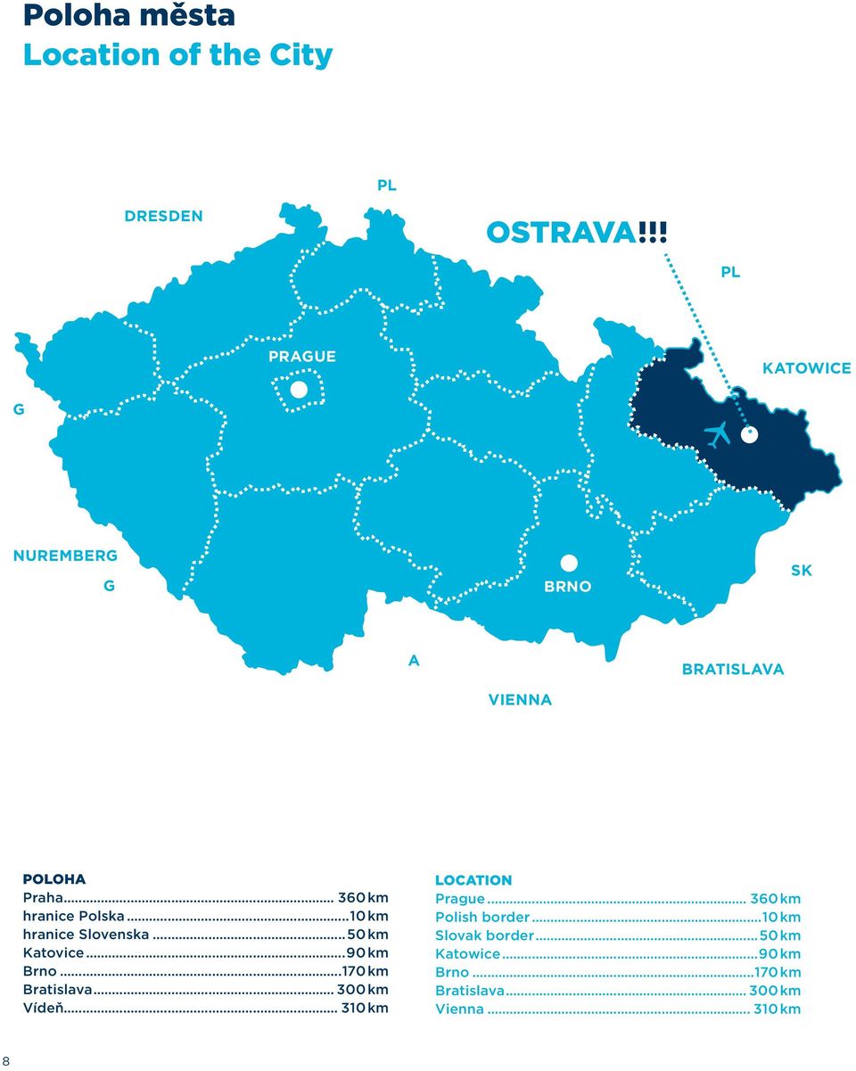 ..90 km Brno...170 km Bratislava... 300 km Vídeň... 310 km LOCATION Prague... 360 km Polish border.