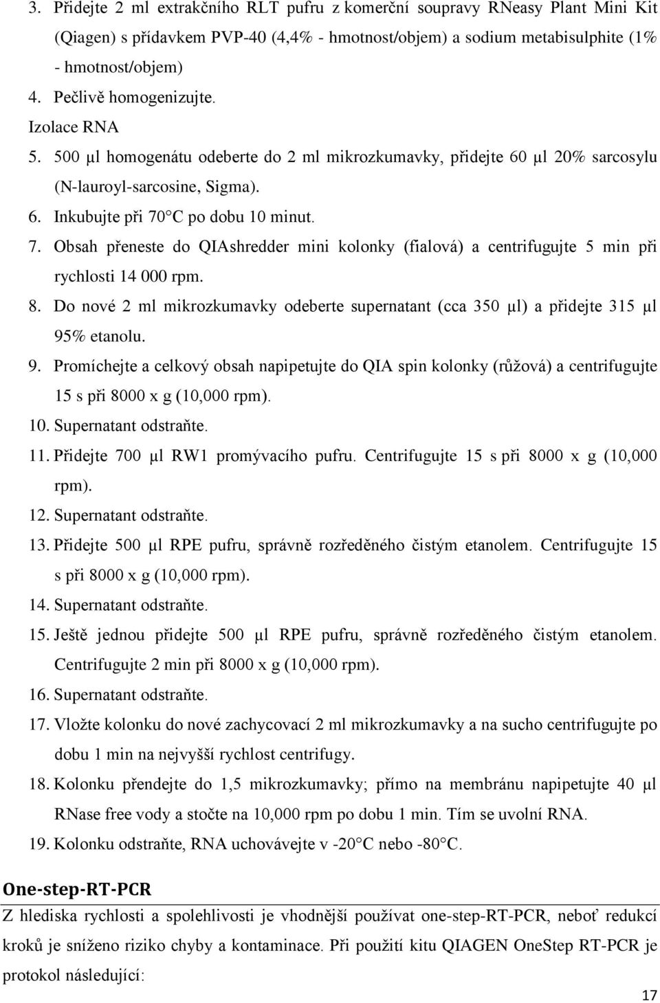 C po dobu 10 minut. 7. Obsah přeneste do QIAshredder mini kolonky (fialová) a centrifugujte 5 min při rychlosti 14 000 rpm. 8.