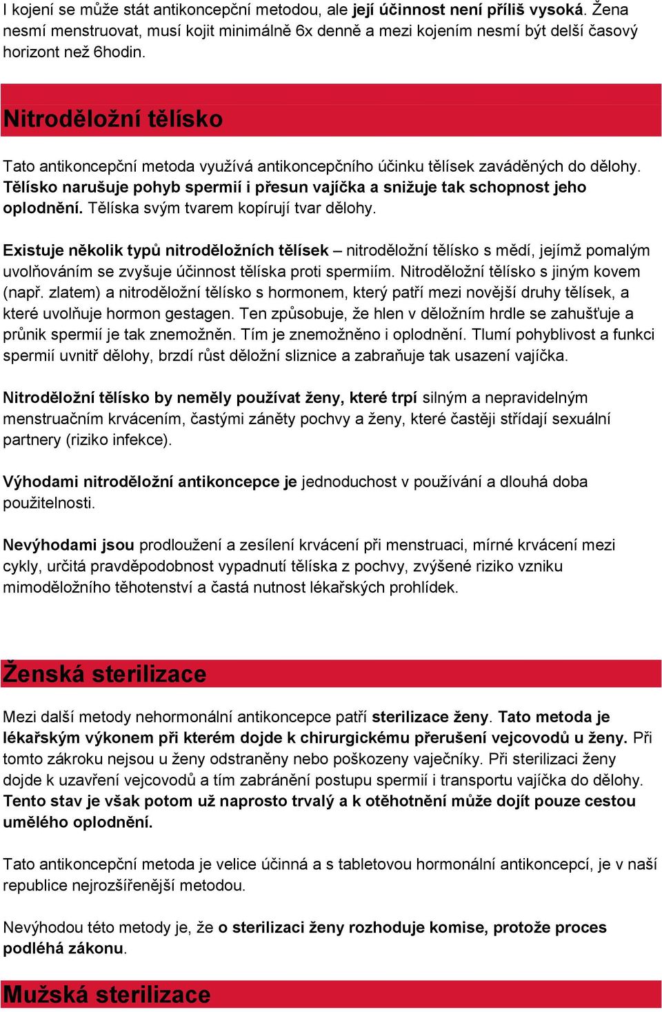 Tělíska svým tvarem kopírují tvar dělohy. Existuje několik typů nitroděložních tělísek nitroděložní tělísko s mědí, jejímž pomalým uvolňováním se zvyšuje účinnost tělíska proti spermiím.