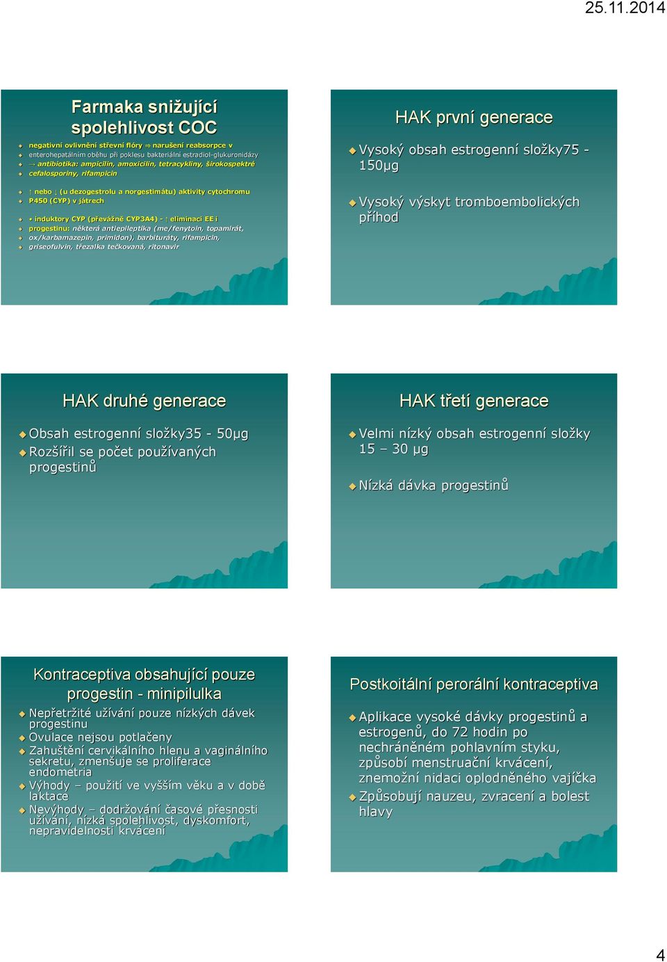 CYP (převážně CYP3A4) - eliminaci EE i progestinu: některá antiepileptika (me/fenytoin, topamirát, ox/karbamazepin, primidon), barbituráty, rifampicin, griseofulvin, třezalka tečkovaná, ritonavir