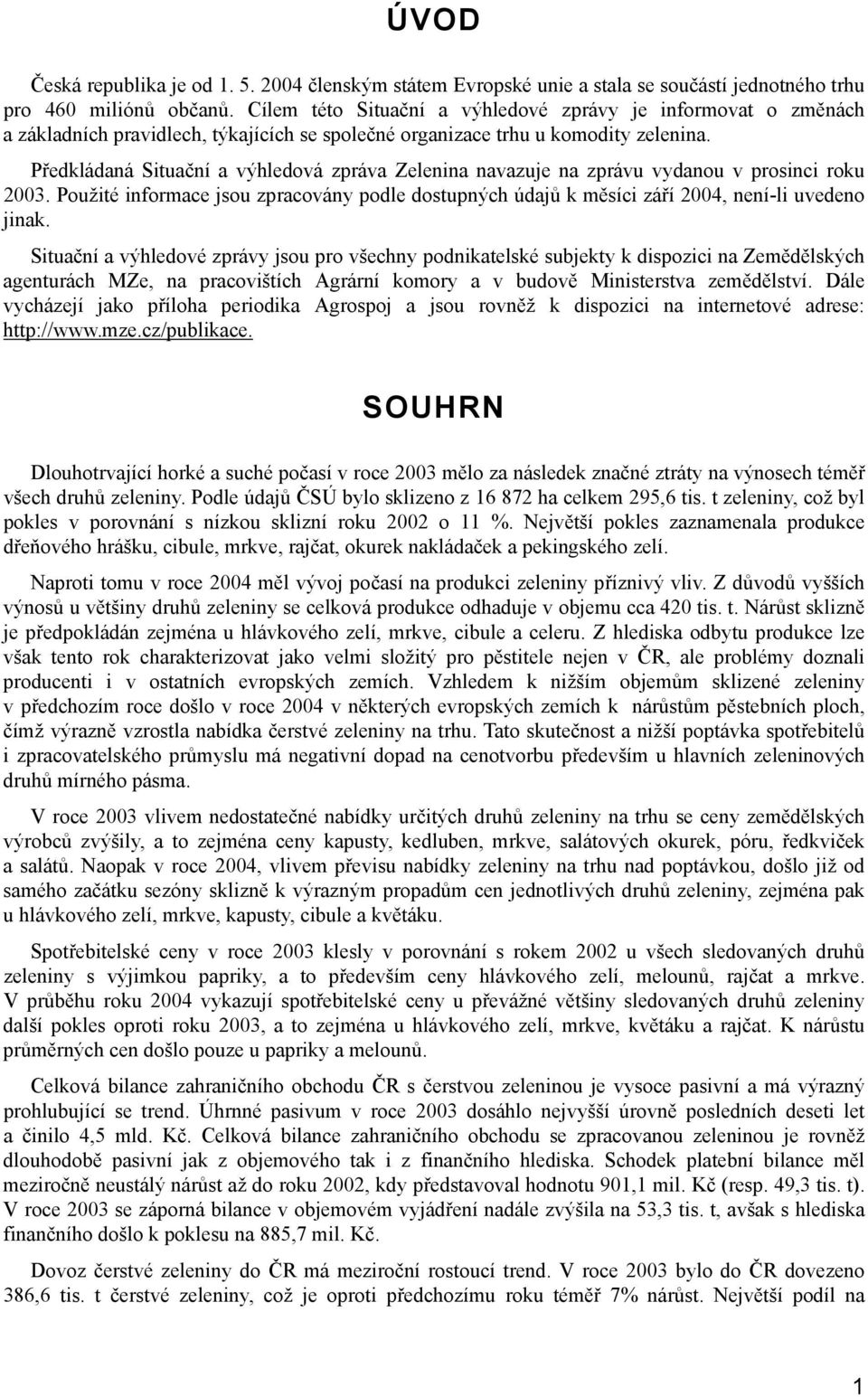 Předkládaná Situační a výhledová zpráva Zelenina navazuje na zprávu vydanou v prosinci roku 2003. Použité informace jsou zpracovány podle dostupných údajů k měsíci září 2004, není-li uvedeno jinak.