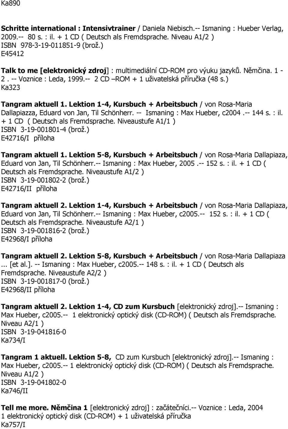 Lektion 1-4, Kursbuch + Arbeitsbuch / von Rosa-Maria Dallapiazza, Eduard von Jan, Til Schönherr. -- Ismaning : Max Hueber, c2004.-- 144 s. : il. + 1 CD ( Deutsch als Fremdsprache.