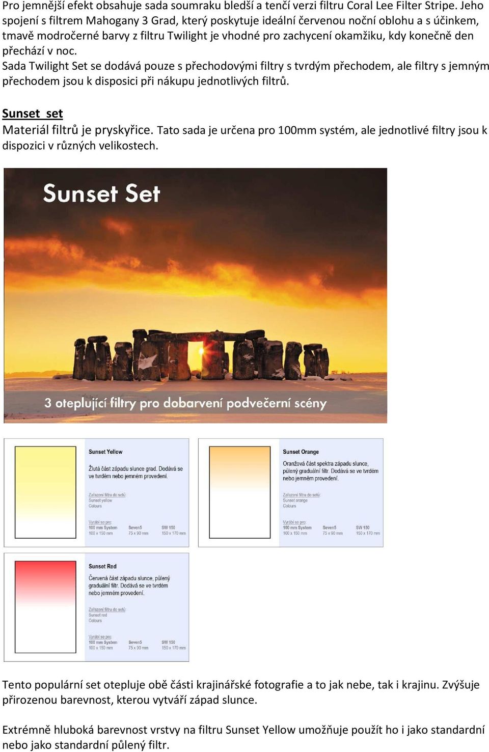 den přechází v noc. Sada Twilight Set se dodává pouze s přechodovými filtry s tvrdým přechodem, ale filtry s jemným přechodem jsou k disposici při nákupu jednotlivých filtrů.