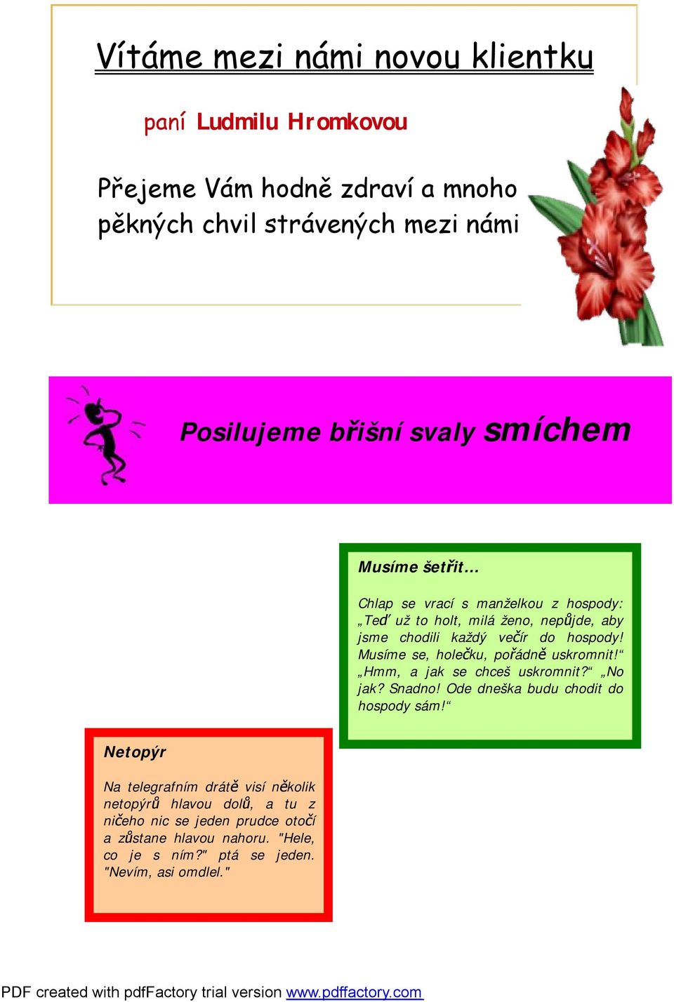 do hospody! Musíme se, holečku, pořádně uskromnit! Hmm, a jak se chceš uskromnit? No jak? Snadno! Ode dneška budu chodit do hospody sám!