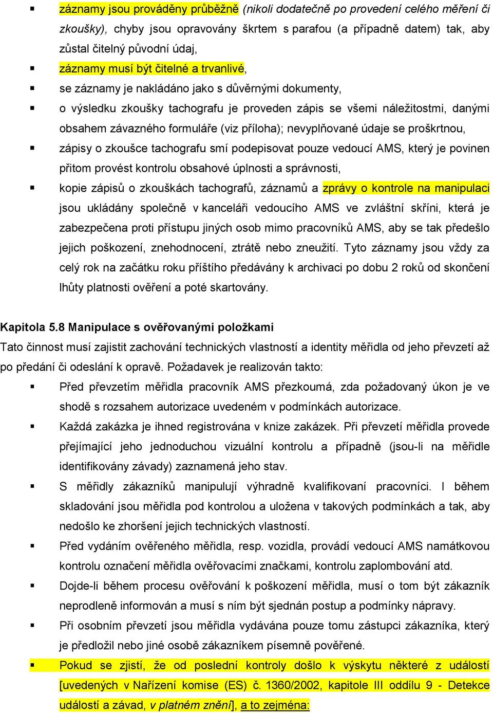 nevyplňované údaje se proškrtnou, zápisy o zkoušce tachografu smí podepisovat pouze vedoucí AMS, který je povinen přitom provést kontrolu obsahové úplnosti a správnosti, kopie zápisů o zkouškách