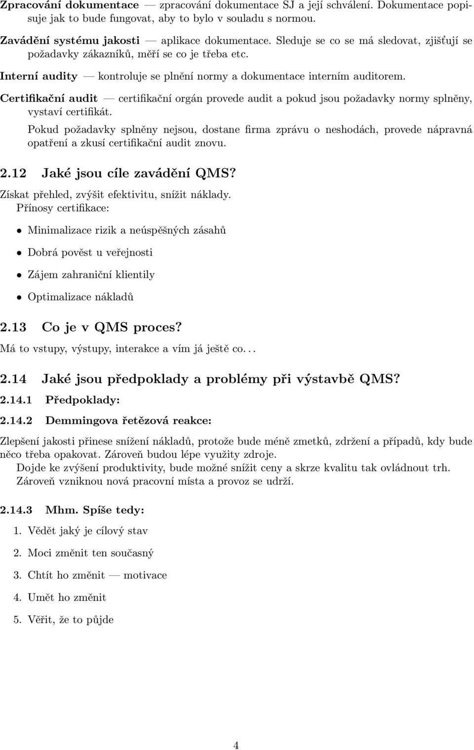 Certifikační audit certifikační orgán provede audit a pokud jsou požadavky normy splněny, vystaví certifikát.