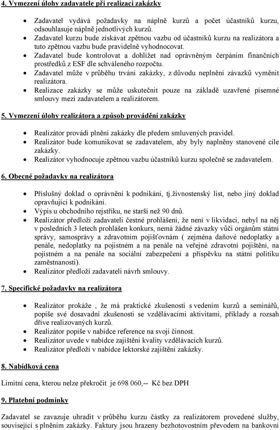 Zadavatel bude kontrolovat a dohlížet nad oprávněným čerpáním finančních prostředků z ESF dle schváleného rozpočtu.