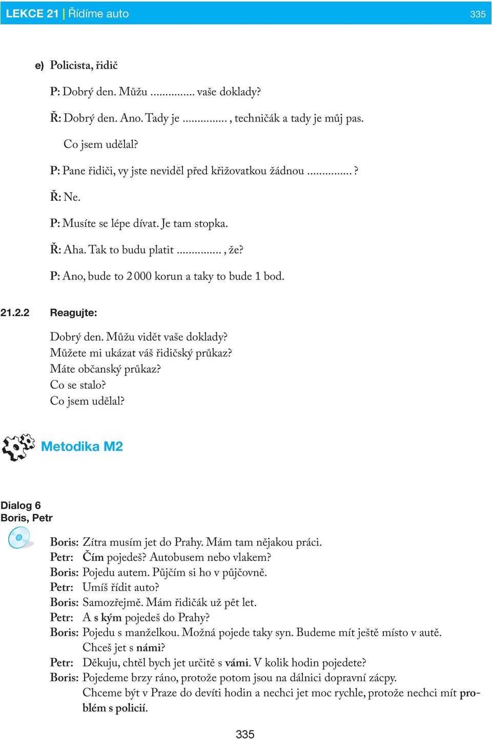 Můžu vidět vaše doklady? Můžete mi ukázat váš řidičský průkaz? Máte občanský průkaz? Co se stalo? Co jsem udělal? Metodika M2 Dialog 6 Boris, Petr Boris: Zítra musím jet do Prahy.