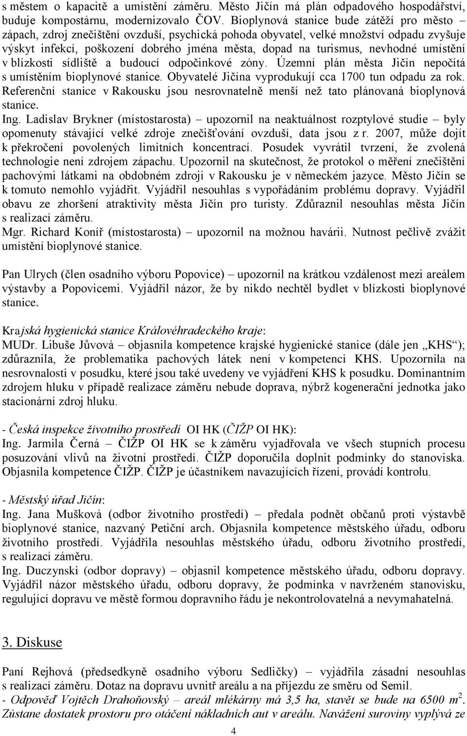 nevhodné umístění v blízkosti sídliště a budoucí odpočinkové zóny. Územní plán města Jičín nepočítá s umístěním bioplynové stanice. Obyvatelé Jičína vyprodukují cca 1700 tun odpadu za rok.