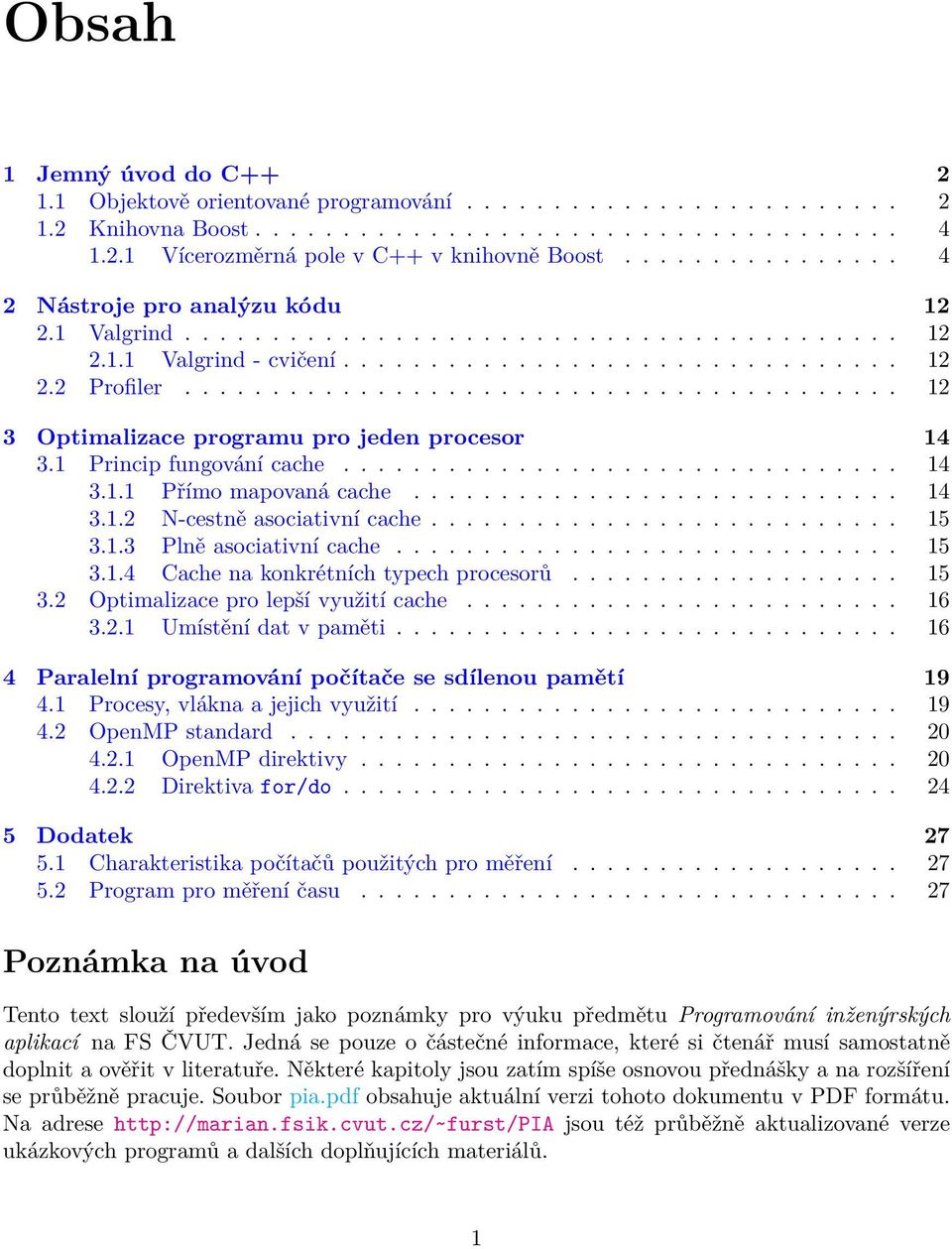 ........................................ 12 3 Optimalizace programu pro jeden procesor 14 3.1 Princip fungování cache................................ 14 3.1.1 Přímo mapovaná cache............................ 14 3.1.2 N-cestně asociativní cache.