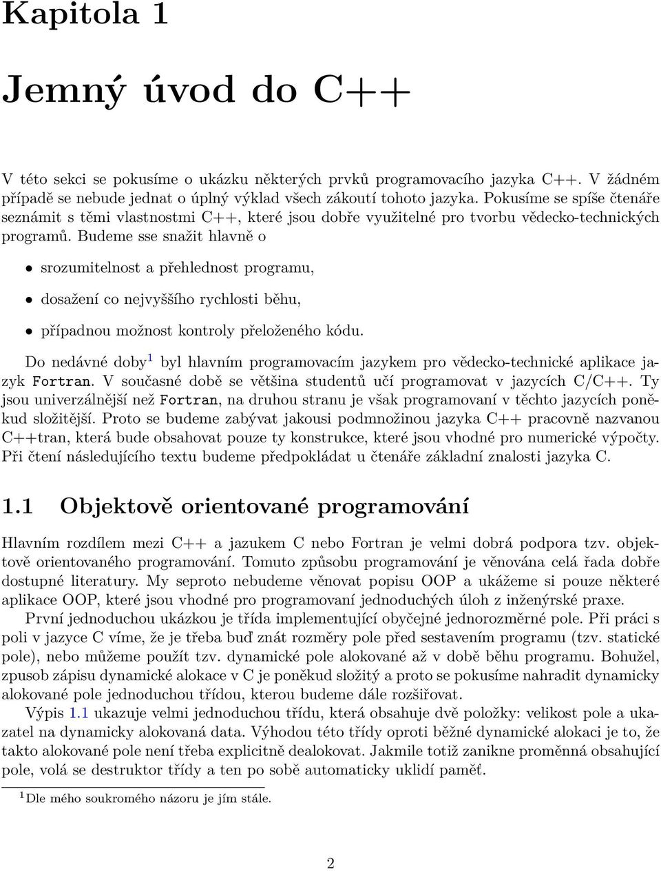 Budeme sse snažit hlavně o srozumitelnost a přehlednost programu, dosažení co nejvyššího rychlosti běhu, případnou možnost kontroly přeloženého kódu.