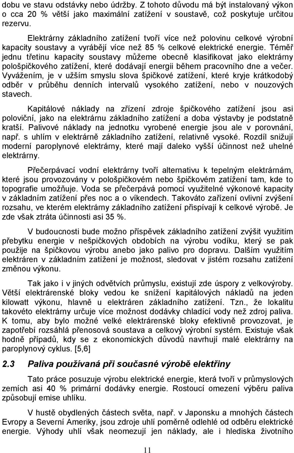 Téměř jednu třetinu kapacity soustavy můžeme obecně klasifikovat jako elektrárny pološpičkového zatížení, které dodávají energii během pracovního dne a večer.