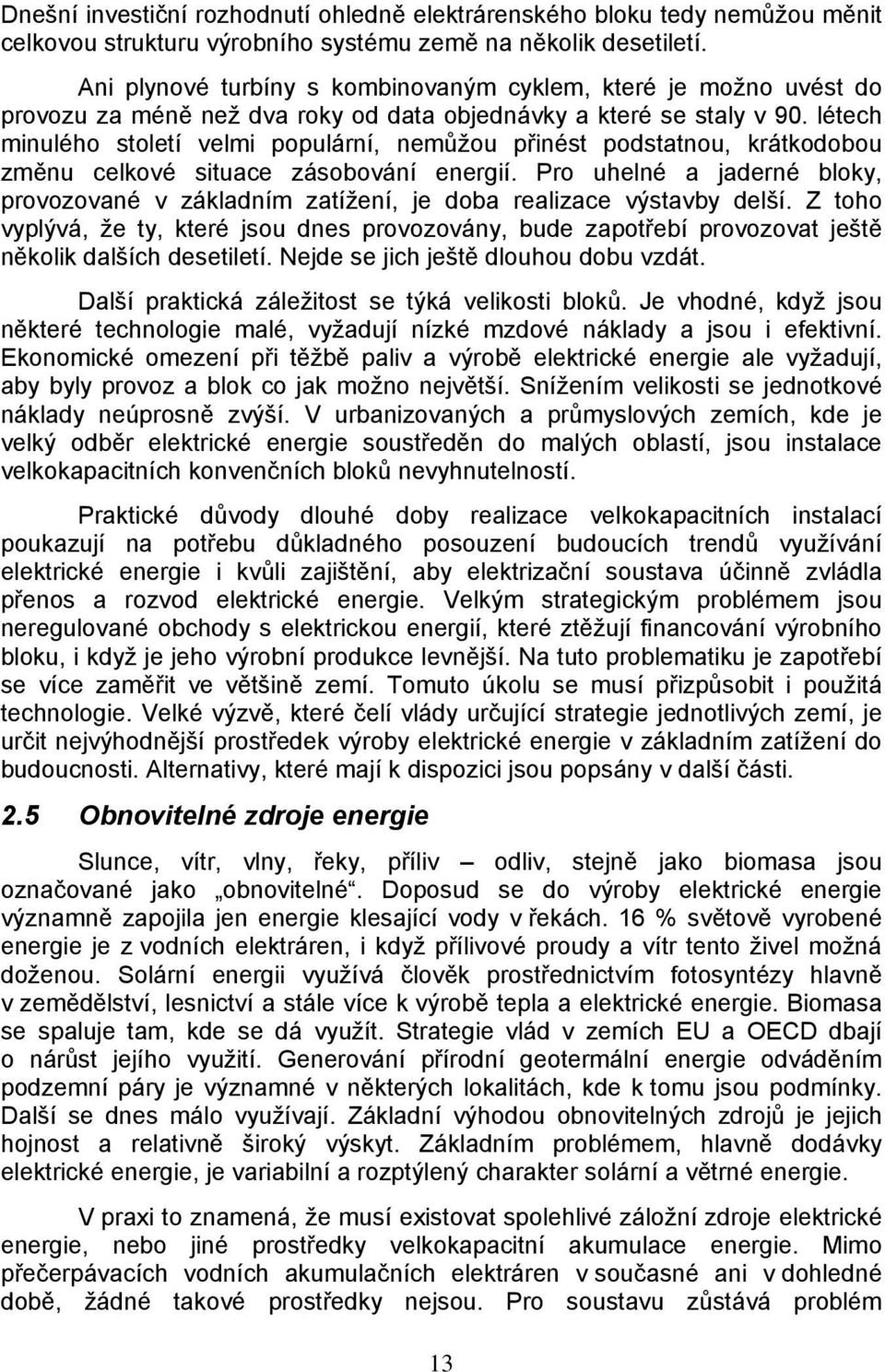 létech minulého století velmi populární, nemůžou přinést podstatnou, krátkodobou změnu celkové situace zásobování energií.