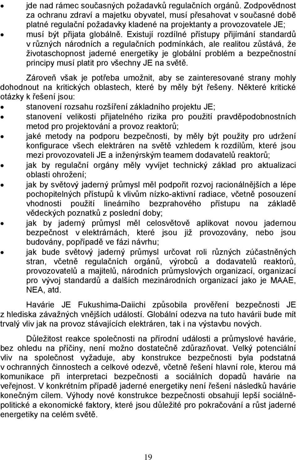 Existují rozdílné přístupy přijímání standardů v různých národních a regulačních podmínkách, ale realitou zůstává, že životaschopnost jaderné energetiky je globální problém a bezpečnostní principy