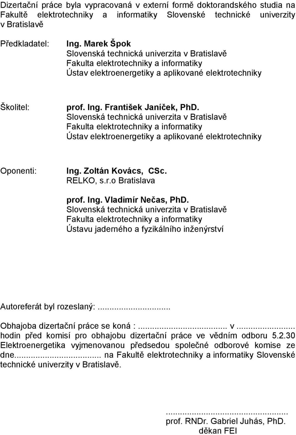 Slovenská technická univerzita v Bratislavě Fakulta elektrotechniky a informatiky Ústav elektroenergetiky a aplikované elektrotechniky Oponenti: Ing. Zoltán Kovács, CSc. RELKO, s.r.o Bratislava prof.