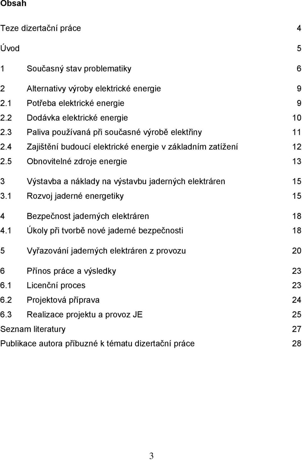 5 Obnovitelné zdroje energie 13 3 Výstavba a náklady na výstavbu jaderných elektráren 15 3.1 Rozvoj jaderné energetiky 15 4 Bezpečnost jaderných elektráren 18 4.