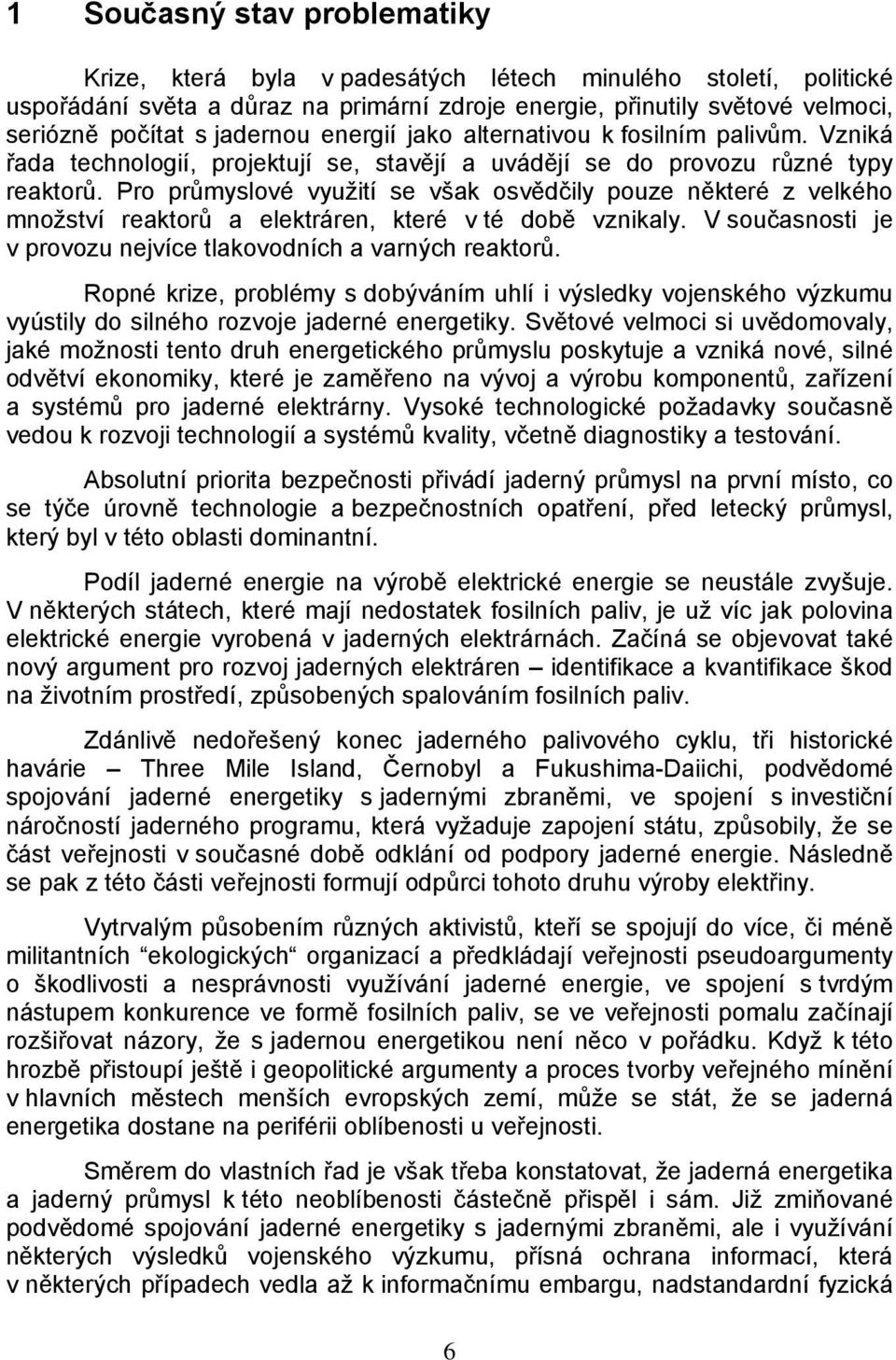 Pro průmyslové využití se však osvědčily pouze některé z velkého množství reaktorů a elektráren, které v té době vznikaly. V současnosti je v provozu nejvíce tlakovodních a varných reaktorů.