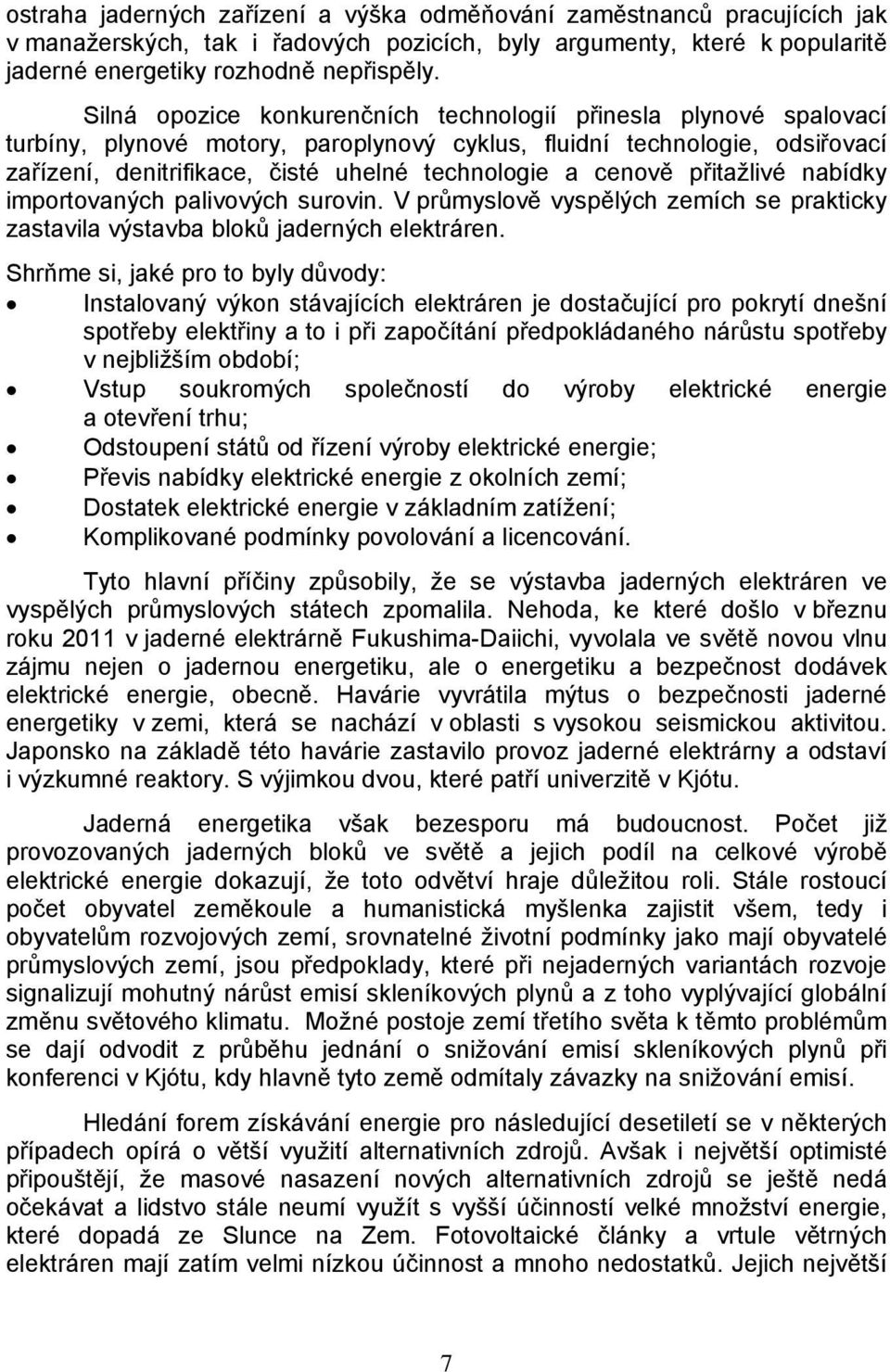 cenově přitažlivé nabídky importovaných palivových surovin. V průmyslově vyspělých zemích se prakticky zastavila výstavba bloků jaderných elektráren.