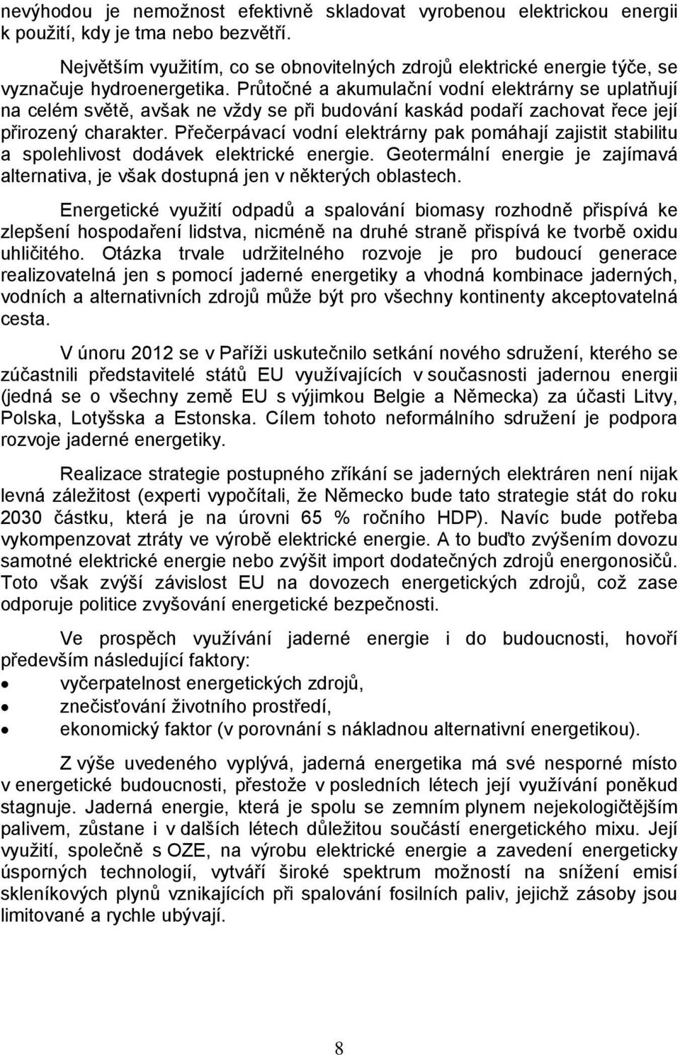 Průtočné a akumulační vodní elektrárny se uplatňují na celém světě, avšak ne vždy se při budování kaskád podaří zachovat řece její přirozený charakter.