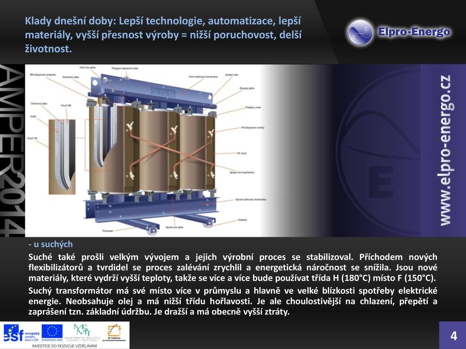 Příchodem nových flexibilizátorů a tvrdidel se proces zalévání zrychlil a energetická náročnost se snížila.