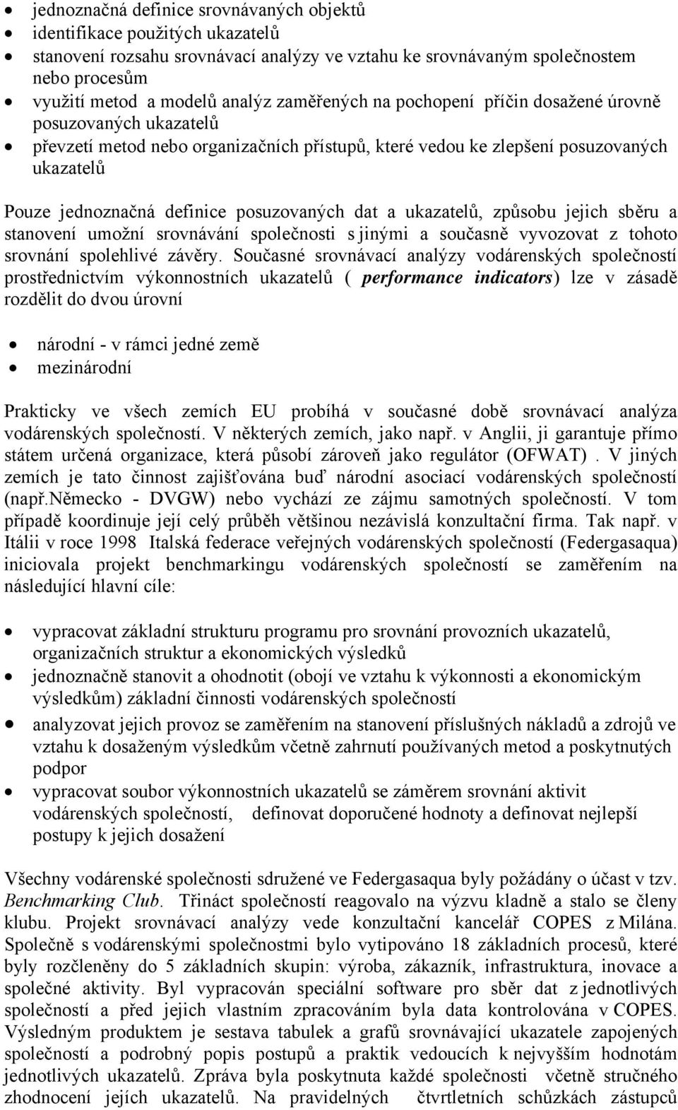 posuzovaných dat a ukazatelů, způsobu jejich sběru a stanovení umožní srovnávání společnosti s jinými a současně vyvozovat z tohoto srovnání spolehlivé závěry.