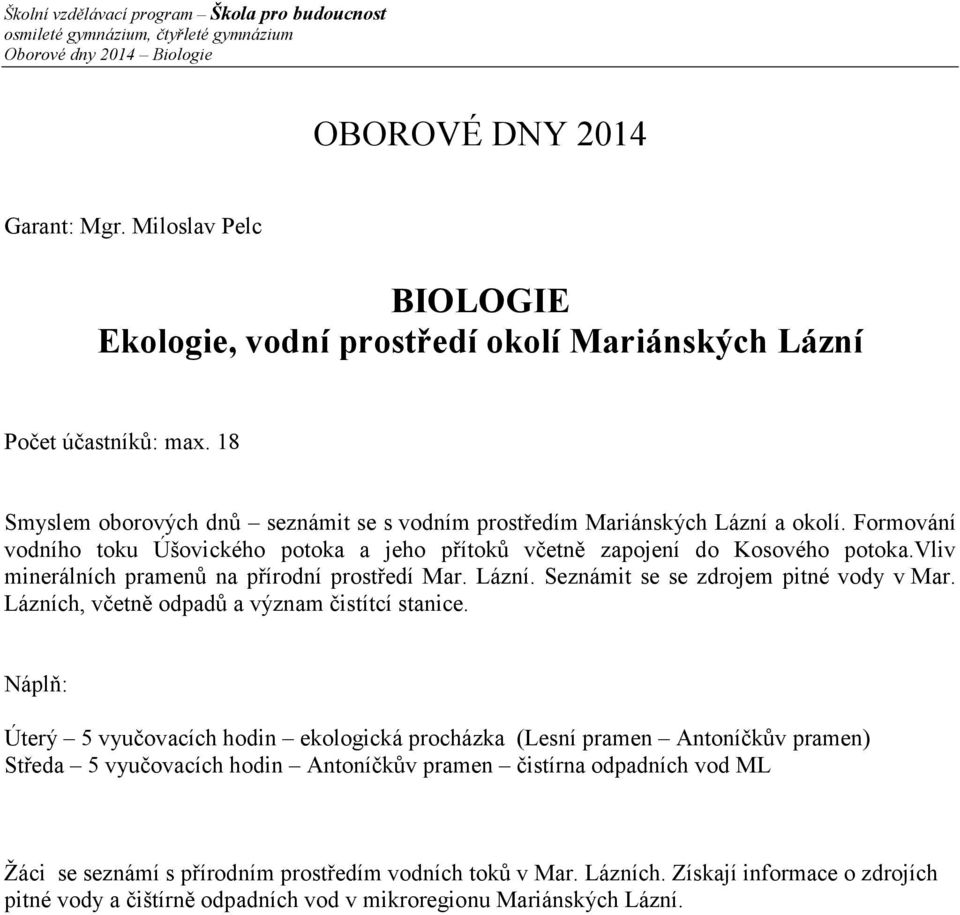 vliv minerálních pramenů na přírodní prostředí Mar. Lázní. Seznámit se se zdrojem pitné vody v Mar. Lázních, včetně odpadů a význam čistítcí stanice.