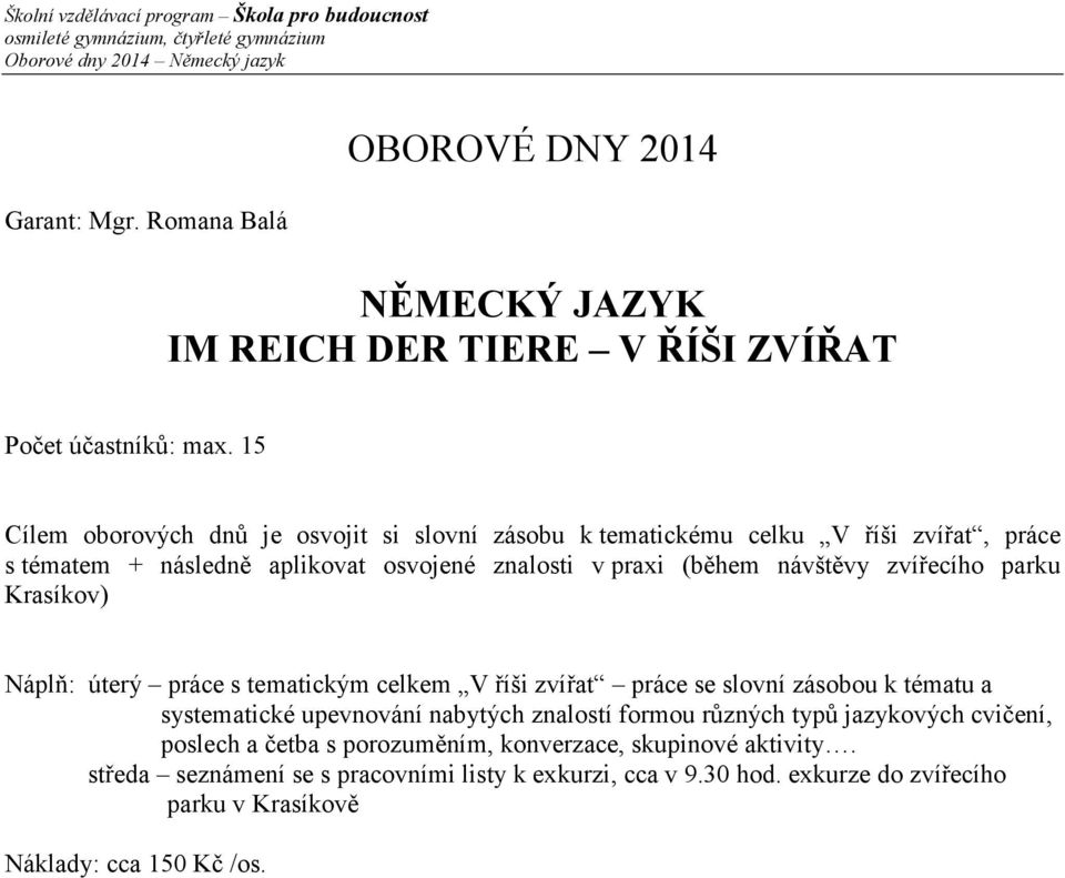 zvířecího parku Krasíkov) Náplň: úterý práce s tematickým celkem V říši zvířat práce se slovní zásobou k tématu a systematické upevnování nabytých znalostí formou