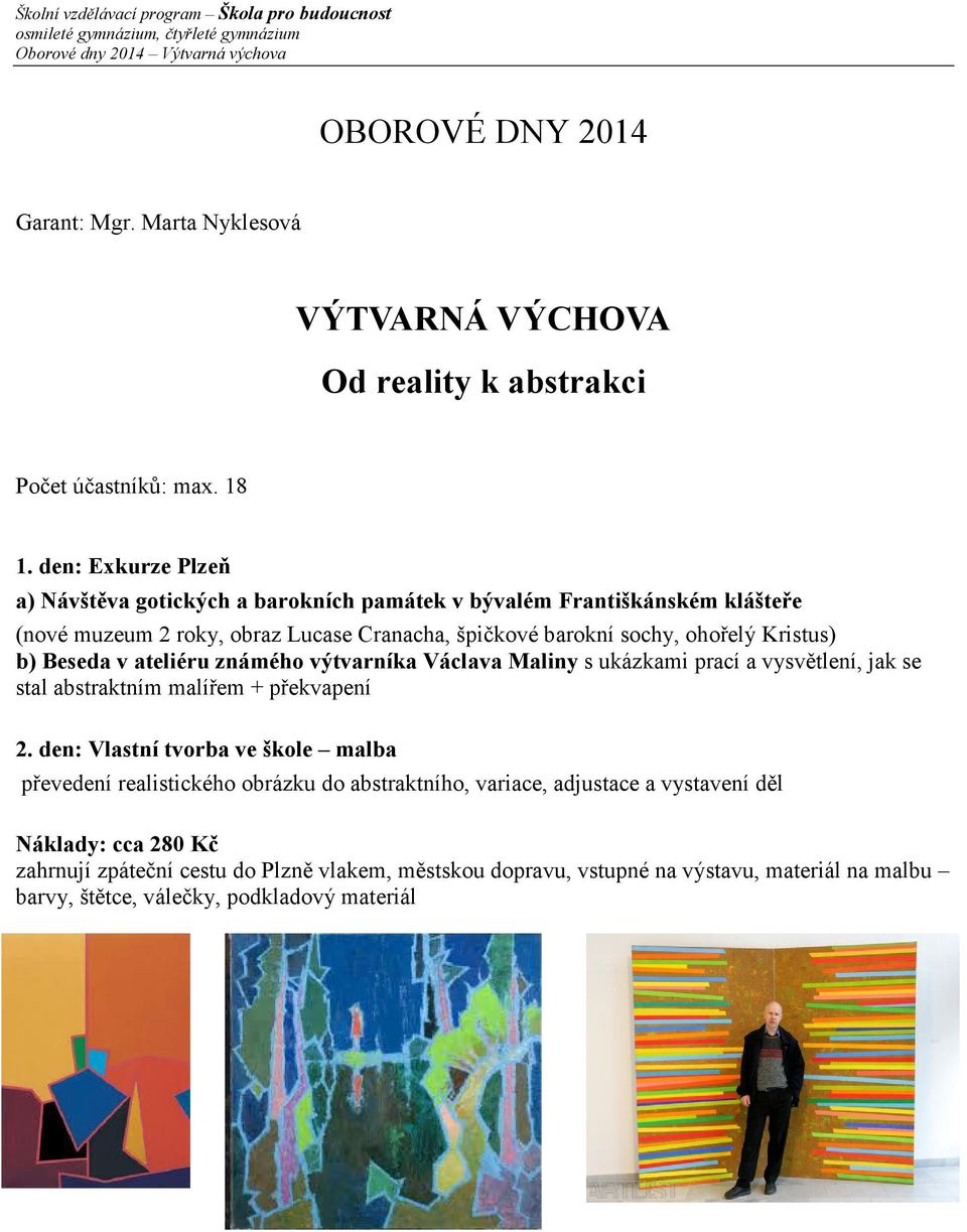 b) Beseda v ateliéru známého výtvarníka Václava Maliny s ukázkami prací a vysvětlení, jak se stal abstraktním malířem + překvapení 2.