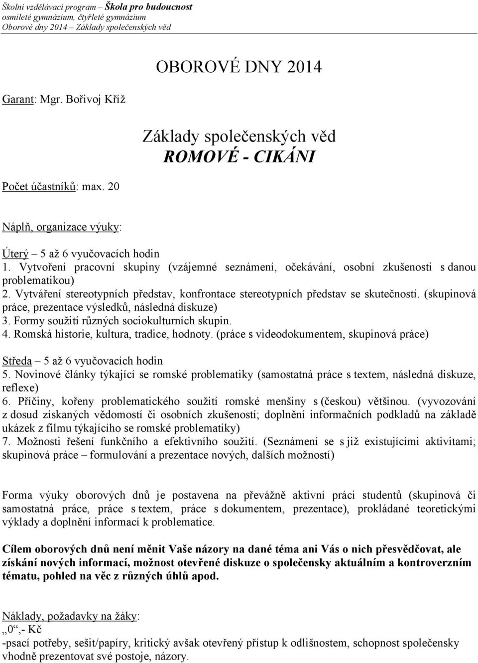 (skupinová práce, prezentace výsledků, následná diskuze) 3. Formy soužití různých sociokulturních skupin. 4. Romská historie, kultura, tradice, hodnoty.